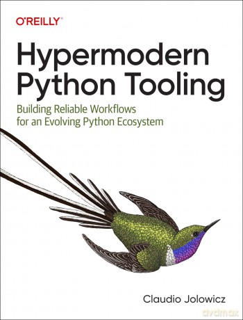Hypermodern Python Tooling: Building Reliable Workflows for an Evolving Python Ecosystem - Claudio Jolowicz [KSIĄŻKA]