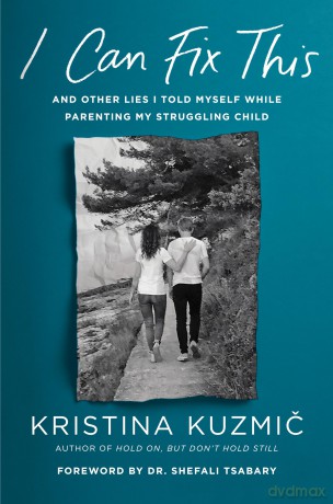 I Can Fix This: And Other Lies I Told Myself While Parenting My Struggling Child - Kristina Kuzmic [KSIĄŻKA]