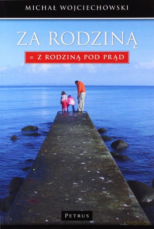 Za Rodziną = Z Rodziną Pod Prąd - Michał Wojciechowski [KSIĄŻKA]