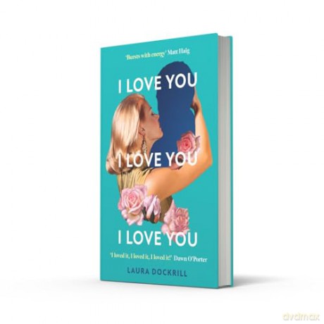 I Love You, I Love You, I Love You: The laugh-out-loud funny, nostalgic, Y2K heart-warming, heart-breaking, romantic, new novel for 2024. Perfect for fans of One Day - Laura Dockrill [KSIĄŻKA]