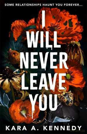 I Will Never Leave You: Some relationships haunt you forever... - Kara Kennedy [KSIĄŻKA]