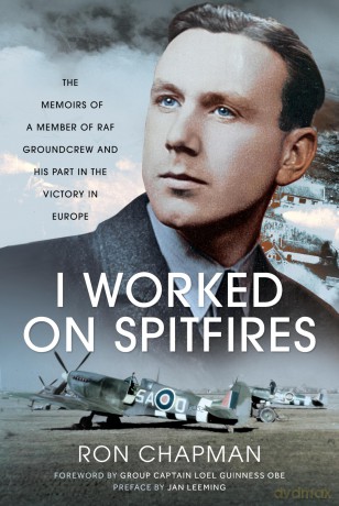 I Worked on Spitfires: The Memoirs of a Member of RAF Groundcrew and his Part in the Victory in Europe - Ron Chapman [KSIĄŻKA]