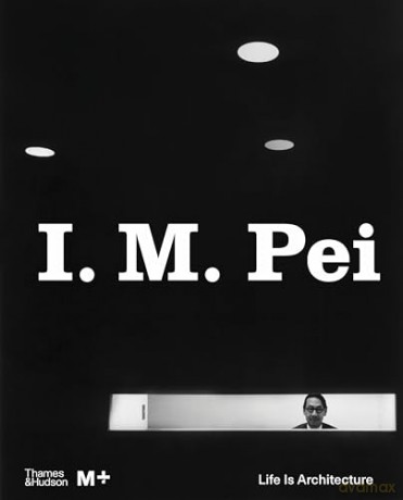 I. M. Pei: Life Is Architecture (M+ Museum) [KSIĄŻKA]
