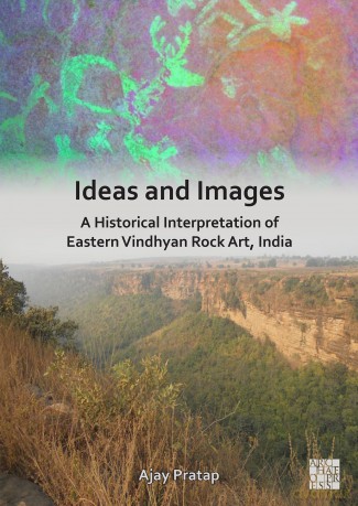 Ideas and Images: A Historical Interpretation of Eastern Vindhyan Rock Art, India - Ajay Pratap [KSIĄŻKA]