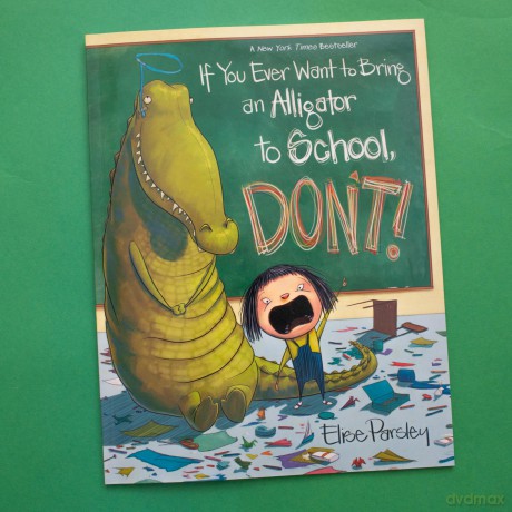 If You Ever Want to Bring an Alligator to School, Don't!: 1 (Magnolia Says Don't!) - Elise Parsley [KSIĄŻKA]
