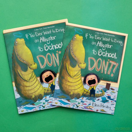 If You Ever Want to Bring an Alligator to School, Don't!: 1 (Magnolia Says Don't!) - Elise Parsley [KSIĄŻKA]