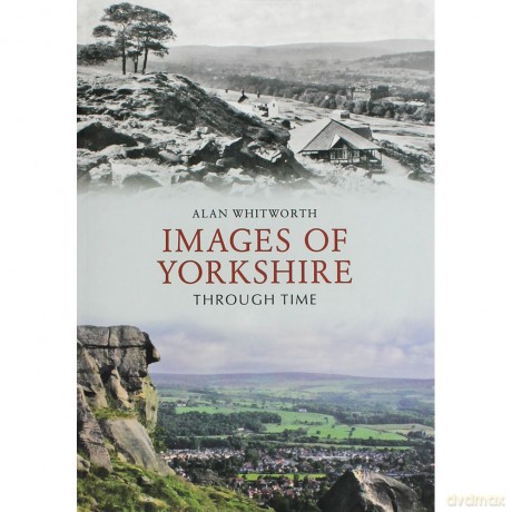 Images of Yorkshire Through Time - Alan Whitworth [KSIĄŻKA]