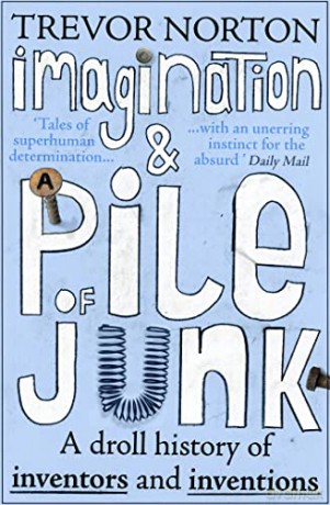 Imagination and a Pile of Junk: A Droll History of Inventors and Inventions - Trevor Norton [KSIĄŻKA]