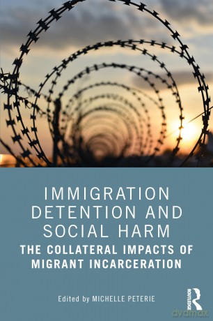 Immigration Detention and Social Harm: The Collateral Impacts of Migrant Incarceration - Michelle Peterie [KSIĄŻKA]