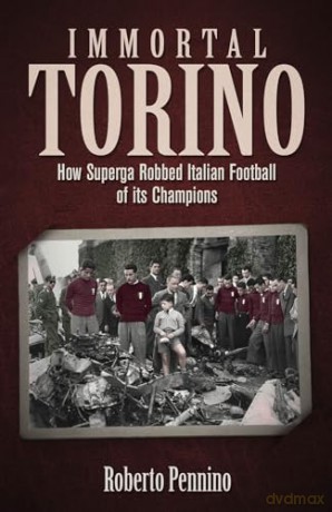 Immortal Torino: How the Superga Air Crash Robbed Italian Football of its Champions - Roberto Pennino [KSIĄŻKA]