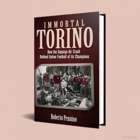 Immortal Torino: How the Superga Air Crash Robbed Italian Football of its Champions - Roberto Pennino [KSIĄŻKA]