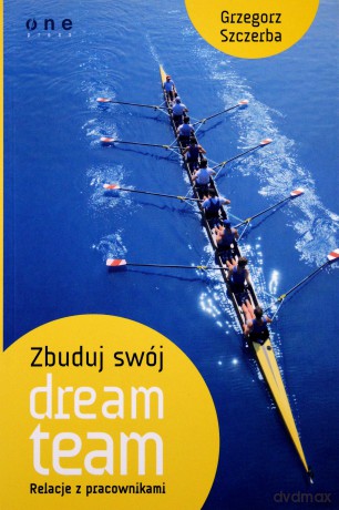 Zbuduj Swój Dream Team Relacje Z Pracownikami - Grzegorz Szczerba [KSIĄŻKA]