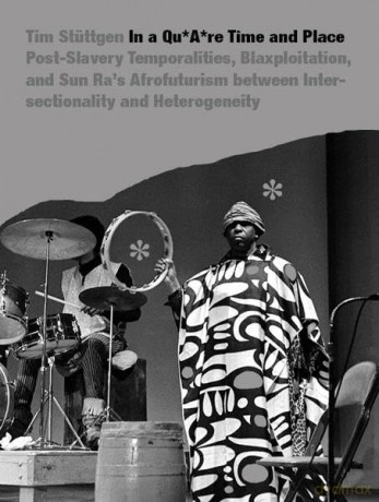 In a quAre Time and Place: Post-Slavery Temporalities, Blaxploitation, and Sun Ra's Afrofuturism Between Intersectionality and Heterogeneity - T. Stuttgen [KSIĄŻKA]
