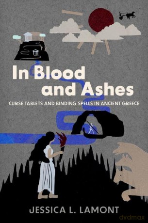 In Blood and Ashes: Curse Tablets and Binding Spells in Ancient Greece [KSIĄŻKA]