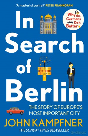 In Search Of Berlin: The Story of Europe's Most Important City - John Kampfner [KSIĄŻKA]