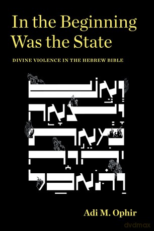 In the Beginning Was the State: Divine Violence in the Hebrew Bible (Idiom: Inventing Writing Theory) - Adi M. Ophir [KSIĄŻKA]