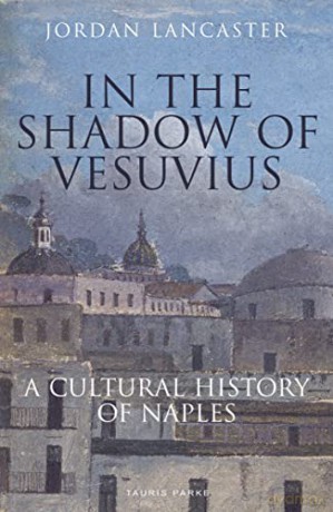In the Shadow of Vesuvius: A Cultural History of Naples - Jordan Lancaster [KSIĄŻKA]