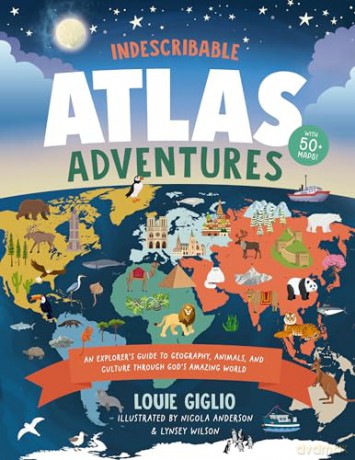 Indescribable Atlas Adventures: An Explorer's Guide to Geography, Animals, and Cultures Through God's Amazing World (Indescribable Kids) - Giglio Louie