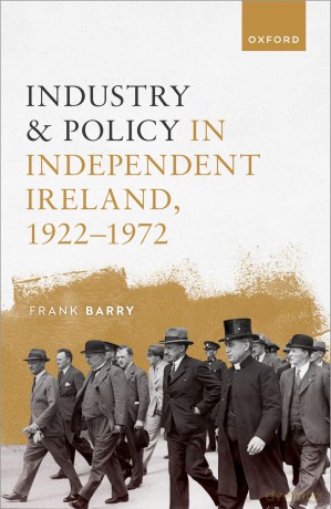 Industry and Policy in Independent Ireland, 1922-1972 - Frank Barry [KSIĄŻKA]