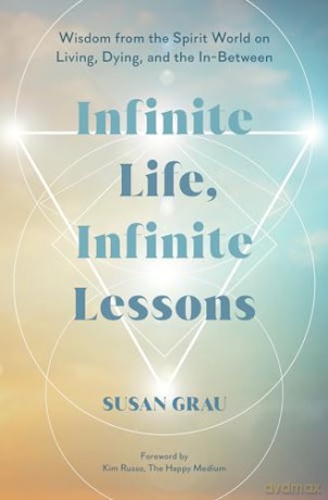 Infinite Life, Infinite Lessons: Wisdom from the Spirit World on Living, Dying, and the In-Between - Susan Grau [KSIĄŻKA]