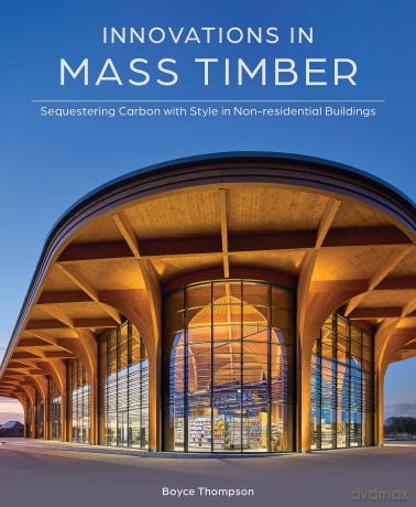 Innovations in Mass Timber: Sequestering Carbon with Style in Nonresidential Buildings: Sequestering Carbon with Style in Commercial Buildings - Boyce Thompson [KSIĄŻKA]