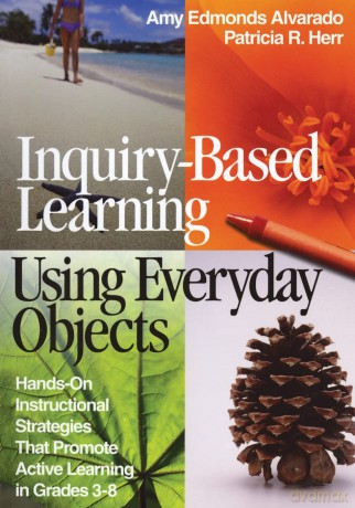 Inquiry-Based Learning Using Everyday Objects: Hands-On Instructional Strategies That Promote Active Learning in Grades 3-8 - Amy Edmond Alvarado [KSIĄŻKA]