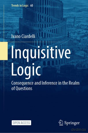 Inquisitive Logic: Consequence and Inference in the Realm of Questions: 60 (Trends in Logic, 60) - Ivano Ciardelli [KSIĄŻKA]