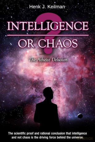 Intelligence or Chaos- The Atheist Delusion - Henk J. Keilman [KSIĄŻKA]