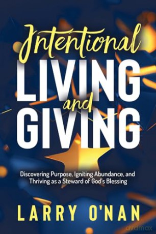 Intentional Living and Giving: Discovering Purpose, Igniting Abundance, and Thriving as a Steward of God's Blessing [KSIĄŻKA]