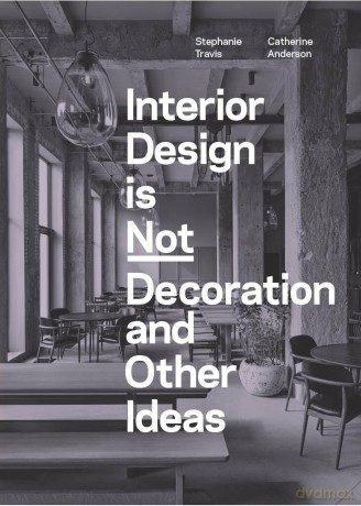 Interior Design is Not Decoration And Other Ideas: Explore the world of interior design all around you in 100 illustrated entries - Stephanie Travis [KSIĄŻKA]