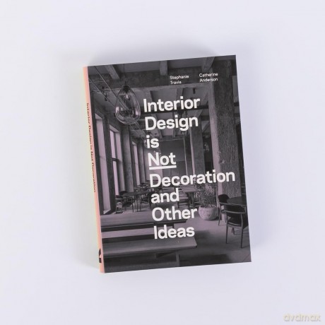 Interior Design is Not Decoration And Other Ideas: Explore the world of interior design all around you in 100 illustrated entries - Stephanie Travis [KSIĄŻKA]