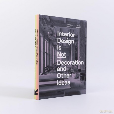 Interior Design is Not Decoration And Other Ideas: Explore the world of interior design all around you in 100 illustrated entries - Stephanie Travis [KSIĄŻKA]