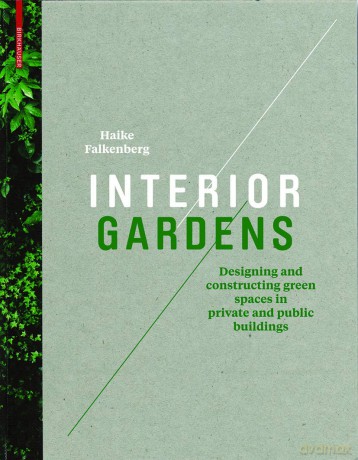 Interior Gardens: Designing and Constructing Green Spaces in Private and Public Buildings - Haike Falkenberg [KSIĄŻKA]