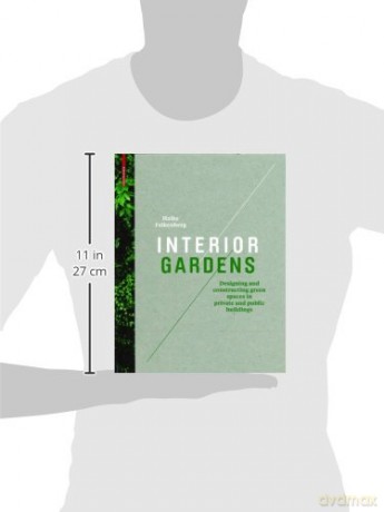 Interior Gardens: Designing and Constructing Green Spaces in Private and Public Buildings - Haike Falkenberg [KSIĄŻKA]