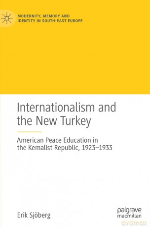 Internationalism and the New Turkey: American Peace Education in the Kemalist Republic, 1923-1933 (Modernity, Memory and Identity in South-East Europe) - Sj Berg Erik [KSIĄŻKA]