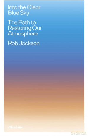 Into the Clear Blue Sky: The Path to Restoring Our Atmosphere - Rob Jackson [KSIĄŻKA]