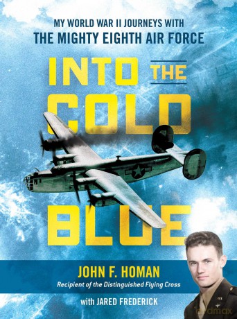 Into the Cold Blue: My World War II Journeys with the Mighty Eighth Air Force - John Homan [KSIĄŻKA]