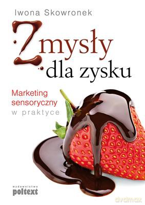 Zmysły Dla Zysku Marketing Sensoryczny W Praktyce - Iwona Skowronek [KSIĄŻKA]