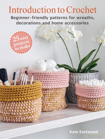 Introduction to Crochet: 25 easy projects to make: Beginner-friendly patterns for wreaths, decorations and home accessories - Kate Eastwood [KSIĄŻKA]