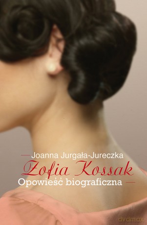 Zofia Kossak Opowieść Biograficzna - Joanna Jurgała-Jureczka [KSIĄŻKA]