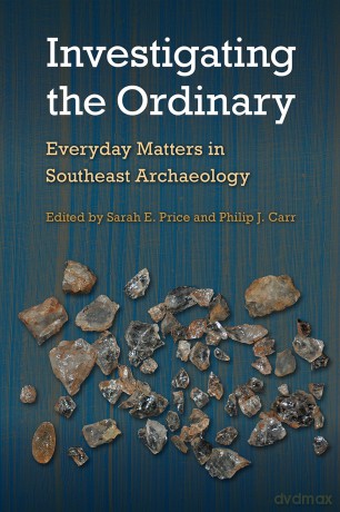 Investigating the Ordinary: Everyday Matters in Southeast Archaeology (Florida Museum of Natural History: Ripley P. Bullen Series) [KSIĄŻKA]