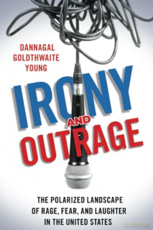 Irony and Outrage: The Polarized Landscape of Rage, Fear, and Laughter in the United States - Dannagal Gold Young [KSIĄŻKA]