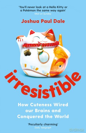 Irresistible: How Cuteness Wired our Brains and Conquered the World - Joshua Paul Dale [KSIĄŻKA]