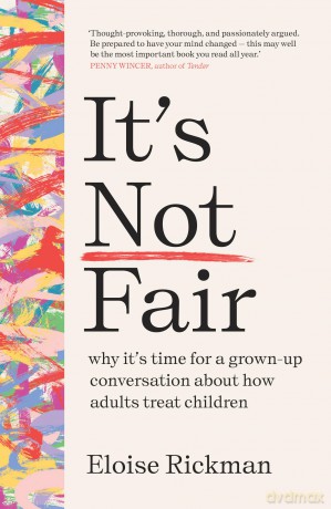 It's Not Fair: why it's time for a grown-up conversation about how adults treat children - Eloise Rickman [KSIĄŻKA]