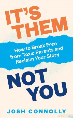 It's Them, Not You: How to Break Free from Toxic Parents and Reclaim Your Story - Josh Connolly [KSIĄŻKA]