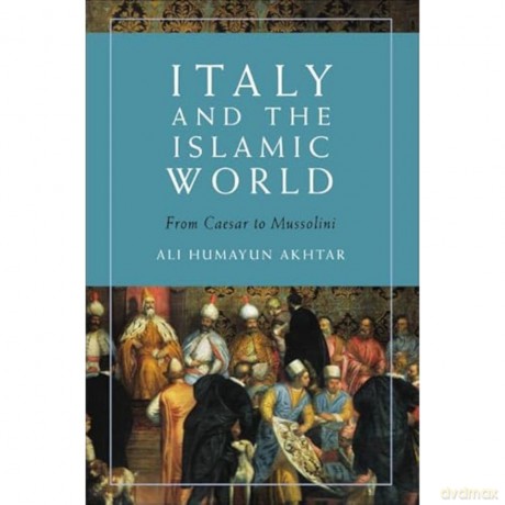 Italy and the Islamic World: From Caesar to Mussolini - Akhtar Ali Humayun [KSIĄŻKA]