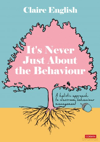 It's Never Just About The Behaviour: A holistic approach to classroom behaviour management - Claire English [KSIĄŻKA]