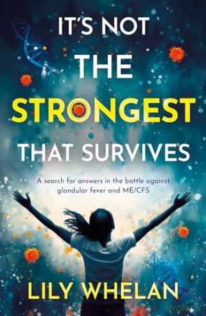 It's Not the Strongest That Survives: A search for answers in the battle against glandular fever and ME/CFS - Whelan Lily [KSIĄŻKA]