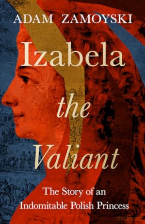 Izabela the Valiant: The Story of an Indomitable Polish Princess - Adam Zamoyski [KSIĄŻKA]
