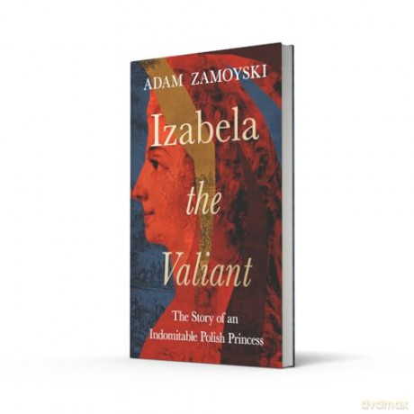 Izabela the Valiant: The Story of an Indomitable Polish Princess - Adam Zamoyski [KSIĄŻKA]